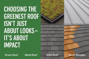 Infographic comparing sustainable roof materials including green roof, metal roofing, slate shingles, and wood shingles with title saying "Choosing the Greenest Roof Isn’t Just About Looks—It’s About Impact.